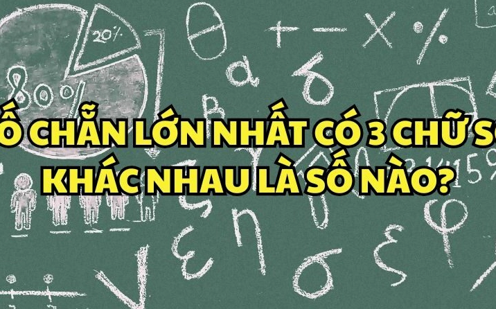 Số chẵn lớn nhất cósố khác nhau là số nào? Cách tìm