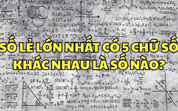 Số lẻ lớn nhất cósố khác nhau là số nào? Đáp án chuẩn